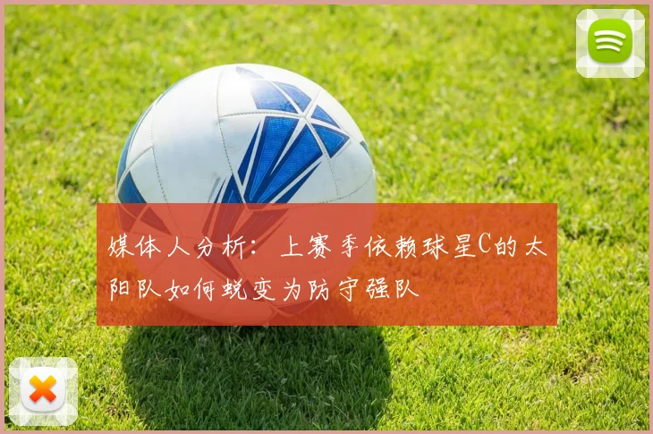 媒体人分析：上赛季依赖球星C的太阳队如何蜕变为防守强队