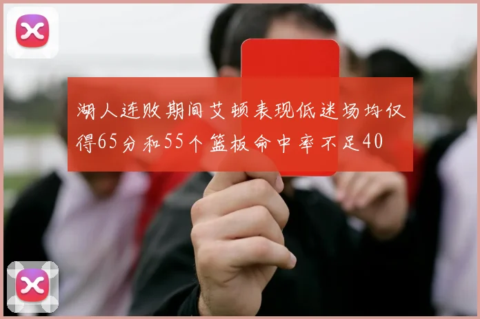 湖人连败期间艾顿表现低迷场均仅得65分和55个篮板命中率不足40